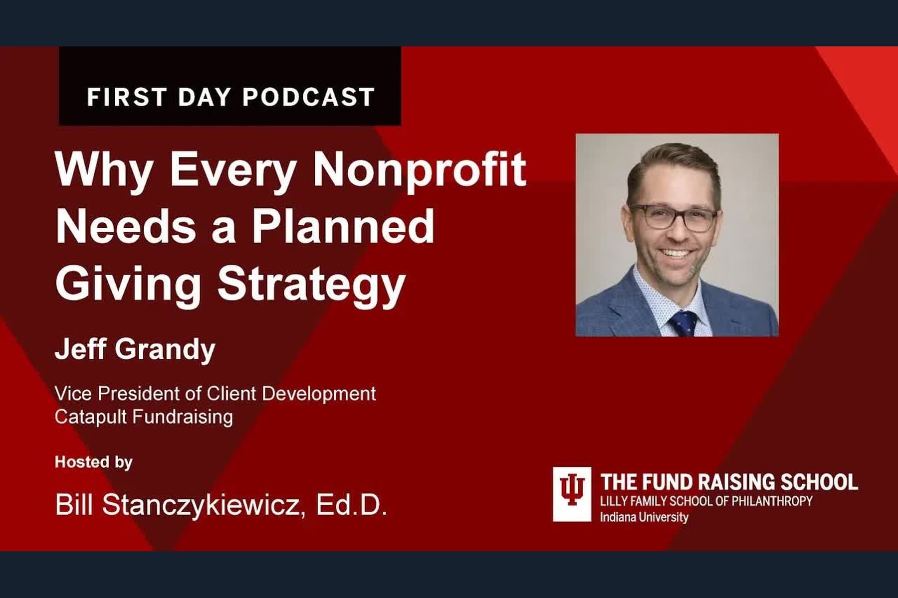 First Day Podcast episode card: Why Every Nonprofit Needs a Planned Giving Strategy, with Jeff Grandy of Catapult Fundraising, hosted by Bill Stanczykiewicz, Ed.D., of The Fund Raising School